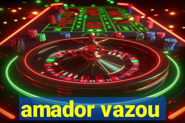 amador vazou